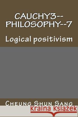 Cauchy3--Philosophy--7: Logical positivism Sang, Cheung Shun 9781492811190 Createspace