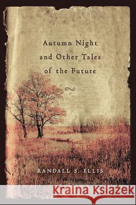 Autumn Night and Other Tales of the Future Randall S. Ellis 9781492811282