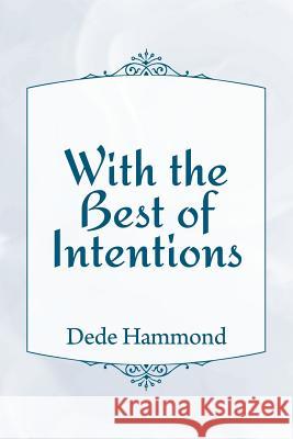With the Best of Intentions Dede Hammond 9781492811732 Createspace