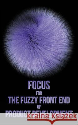Focus for The Fuzzy Front End of Product Development: The Idea Sheet Process Parker, Eric G. 9781492812685 Createspace