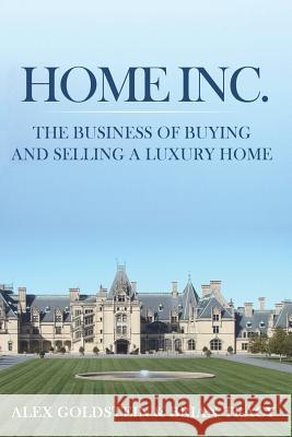 Home Inc.: The Business of Buying and Selling a Luxury Home Alex Goldstein Brian Tracy 9781492812739 Createspace