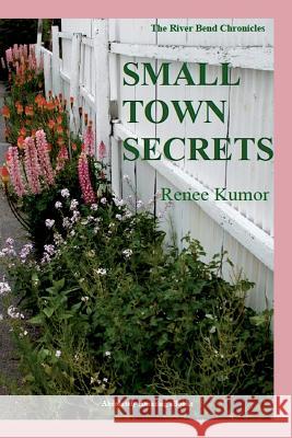 Small Town Secrets: (The Riverbend Chronicles) Kumor, Renee 9781492812920 Createspace