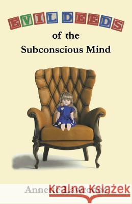 Evil Deeds of the Subconscious Mind Annette Lawrence 9781492813484