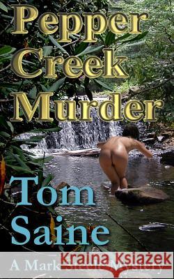 Pepper Creek Murder: A Mark Steele Mystery Tom Saine Tom Saine 9781492814610