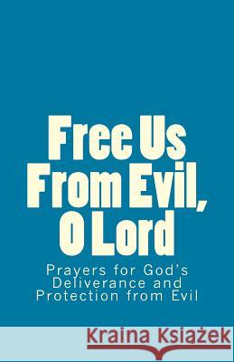 Free Us From Evil, O Lord: Prayers for God's Deliverance and Protection from Evil Lynch, John J. 9781492815020