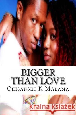 Bigger Than Love Miss Chisanshi K. Malama 9781492816805 Createspace