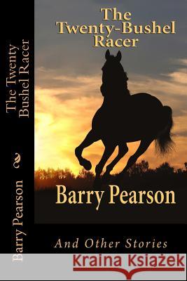 The Twenty Bushel Racer: And Other Stories Barry Pearson Marjorie Lamb 9781492816867 Createspace