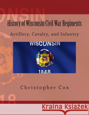 History of Wisconsin Civil War Regiments: Artillery, Cavalry, and Infantry Zondervan Bibles 9781492818793 Zondervan