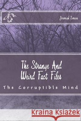 The Strange And Weird Fact Files: The Corruptible Mind Semien, Jeremiah 9781492820840 Createspace