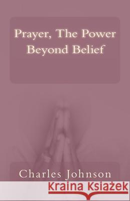 Prayer, The Power Beyond Belief Johnson, Charles 9781492822141