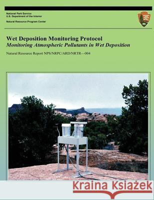 Wet Deposition Monitoring Protocol: Monitoring Atmospheric Pollutants in Wet Deposition Ellen Porter Kristi Morris National Park Service 9781492822936