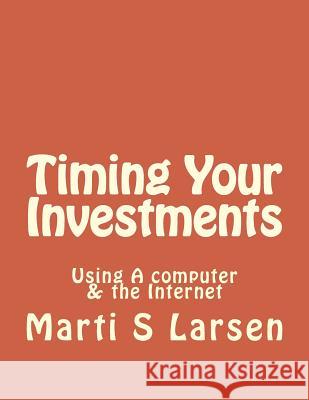 Timing Your Investments: Using A Computer & The Internet Larsen, Marti S. 9781492823377 Createspace