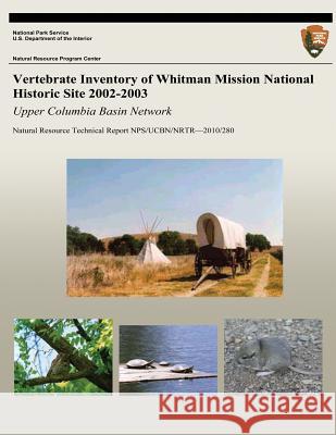 Vertebrate Inventory of Whitman Mission National Historic Site 2002-2003: Upper Columbia Basin Network Thomas J. Rodhouse Al S Lisa K. Garrett 9781492823469 Createspace