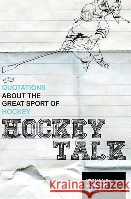 Hockey Talk: Quotations About the Great Sport of Hockey, From The Players and Coaches Who Made It Great Bonander, Ross 9781492825401 Createspace