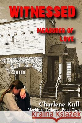 Witnessed - Measures of Love Charlene Kull 9781492825838 Createspace