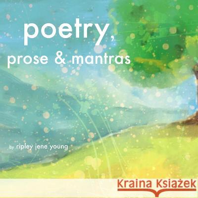 poetry, prose & mantras Young, Ripley Jene 9781492826071 Createspace