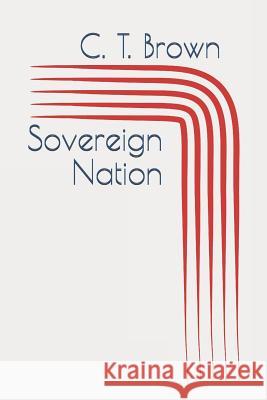 Sovereign Nation C. T. Brown 9781492828129 Createspace