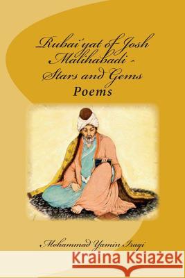 Rubai'yat of Josh Malihabadi: Stars and Gems: Stars and Gems MR Mohammad Yamin Iraqi 9781492829164 Createspace