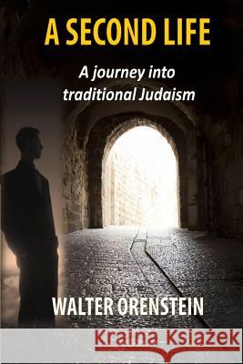 A Second Life: A journey into traditional Judaism Orenstein, Walter 9781492830993