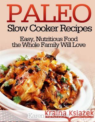 Paleo Slow Cooker Recipes: Easy, Nutritious Food the Whole Family Will Love Karen L. Davids 9781492831464 Createspace
