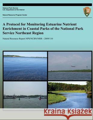 A Protocol for Monitoring Estuarine Nutrient Enrichment in Coastal Parks of the National Park Service Northeast Region National Park Service 9781492832737 Createspace