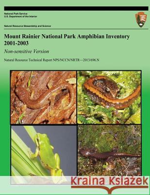 Mount Rainier National Park Amphibian Inventory 2001-2003: Non-sensitive Version National Park Service 9781492832966 Createspace