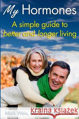 My Hormones: : A simple guide to better and longer living Ginter, Douglas 9781492832973 Createspace