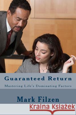 Guaranteed Return: Mastering Life's Dominating Factors Mark Phillip Filzen 9781492833321 Createspace