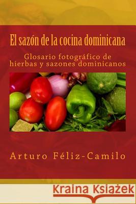 El sazón de la cocina dominicana: Glosario fotógrafico de hierbas y sazones dominicanos Féliz-Camilo, Arturo 9781492833574