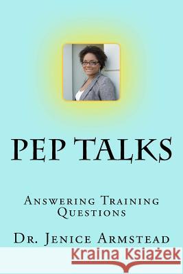 Pep Talks: Answering Training Questions Jenice Armstead 9781492834205 Createspace
