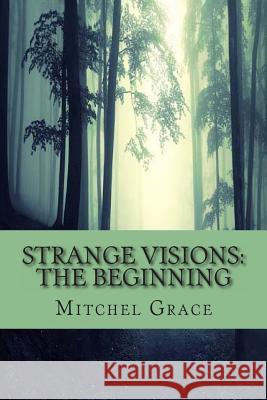 Strange Visions: The Beginning Mitchel Grace 9781492834397 Createspace