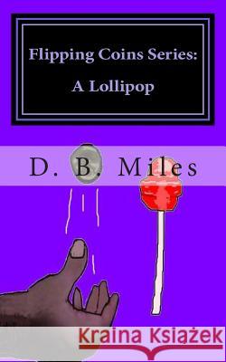 Flipping Coins Series: A Lollipop D. B. Miles Doba Tonga 9781492834687 Createspace