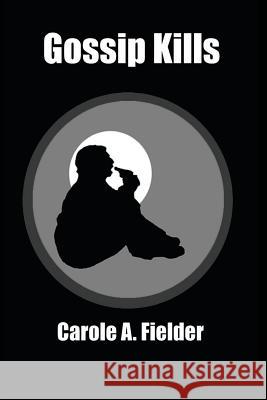 Gossip Kills Carole a. Fielder 9781492834779 Createspace