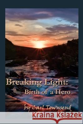 Breaking Light: Birth of a Hero (Book 1) Carl Townsend 9781492835462 Createspace