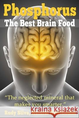 Phosphorus, The Best Brain Food: The Neglected Mineral That Makes You Smarter Silva, Rudy Silva 9781492836469
