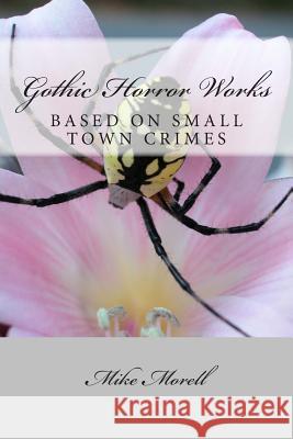 Gothic Horror Works: Small Town Crimes Mike Morell 9781492839156 Createspace