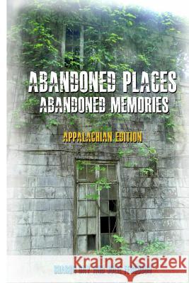 Abandoned Places: Abandoned Memories: Appalachian Edition Sharon Day Julie Ferguson 9781492840954 Createspace