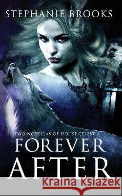 Forever After: Two Novellas of House Celestia Stephanie Brooks 9781492840985 Createspace