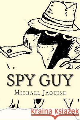 Spy Guy: An Instruction Manual For Young Spies Jaquish, Michael James 9781492841128