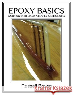 Epoxy Basics: Working with Epoxy Cleanly & Efficiently Russell J. Brown Ashlyn E. Brown 9781492841821 Createspace