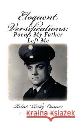 Eloquent Versifications: Poems My Father Left Me Robert Rocky Cassone Antonio Cassone 9781492841906 Createspace