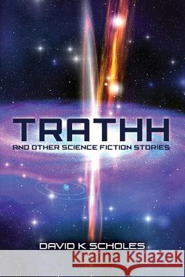 TRATHH and other science fiction stories Scholes, David K. 9781492844518