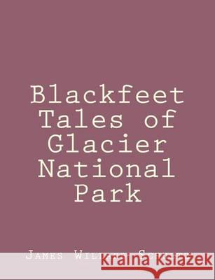 Blackfeet Tales of Glacier National Park James Willard Schultz 9781492845492 Createspace
