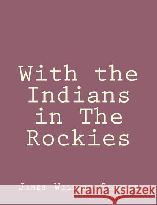 With the Indians in The Rockies Schultz, James Willard 9781492845508 Createspace