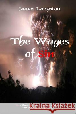 The Wages of Sin: ... sin will take you further than you want to go and cost you more than you can pay ... Langston, James 9781492845607 Createspace
