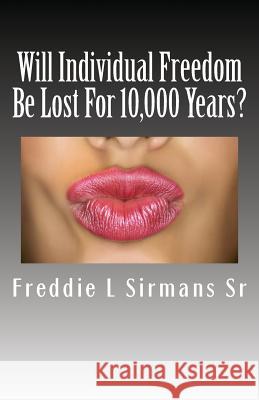 Will Individual Freedom Be Lost For 10,000 Years? Sirmans Sr, Freddie L. 9781492845720 Createspace