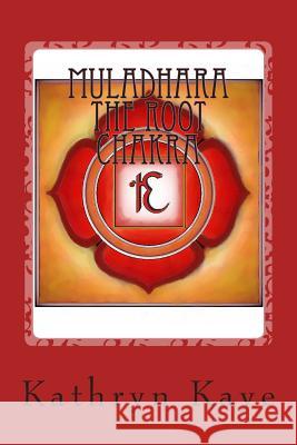 Muladhara The Root Chakra Kaye, Kathryn 9781492845768