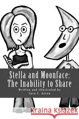 Stella and Moonface: The Inability to Share Sara C. Gerou 9781492847403 Createspace