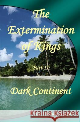 The Extermination of Kings II: Dark Continent William J. Ryan William J. Ryan 9781492847519 Createspace Independent Publishing Platform