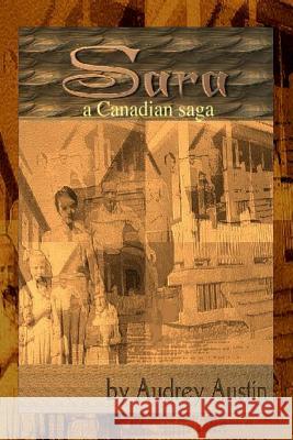 Sara, a Canadian Saga Audrey Austin Susan Krupp 9781492848691 Createspace